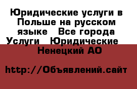 Юридические услуги в Польше на русском языке - Все города Услуги » Юридические   . Ненецкий АО